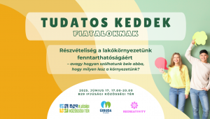 TUDATOS KEDDEK: Részvételiség a lakókörnyezetünk fenntarthatóságáért – avagy hogyan szólhatunk bele abba, hogy milyen lesz a környezetünk?